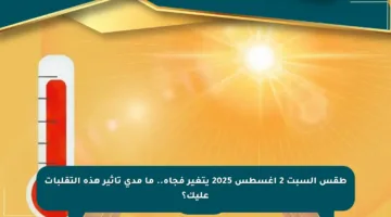 طقس السبت 2 أغسطس 2025 يتغير فجأة.. ما مدى تأثير هذه التقلبات عليك؟